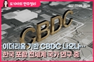 [도기자의 한 주 정리] 이더리움 기반 CBDC 나오나…한국 포함 전세계 국가 연구 중