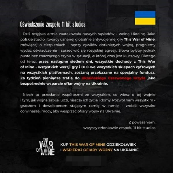 폴란드 게임사 11비트스튜디오 홈페이지에 게임 ‘디스 워 오브 마인’의 일주일 수익금 전액을 우크라이나 적십자사에 기부하겠다는 공지문이 올라와 있다. 11비트 스튜디오 홈페이지